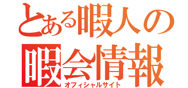 とある暇人の暇会情報（オフィシャルサイト）