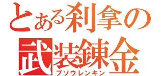 とある刹拿の武装錬金（ブソウレンキン）