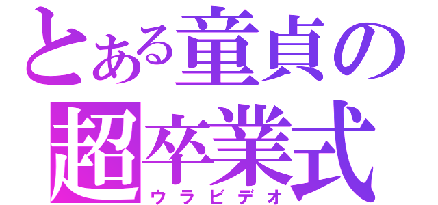 とある童貞の超卒業式（ウラビデオ）