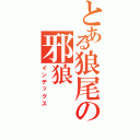 とある狼尾の邪狼（インデックス）