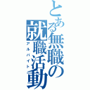 とある無職の就職活動（アルバイト）