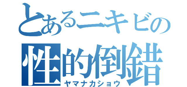 とあるニキビの性的倒錯者（ヤマナカショウ）