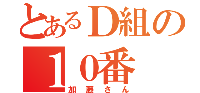 とあるＤ組の１０番（加藤さん）