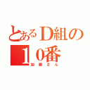 とあるＤ組の１０番（加藤さん）