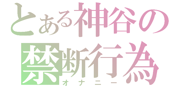 とある神谷の禁断行為（オナニー）