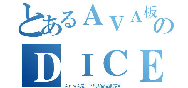 とあるＡＶＡ板のＤＩＣＥ是我爹（ＡｒｍＡ是ＦＰＳ版當個創界神）