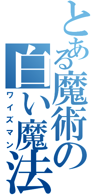 とある魔術の白い魔法使い（ワイズマン）