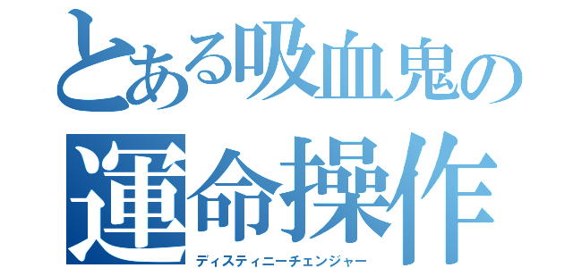 とある吸血鬼の運命操作（ディスティニーチェンジャー）