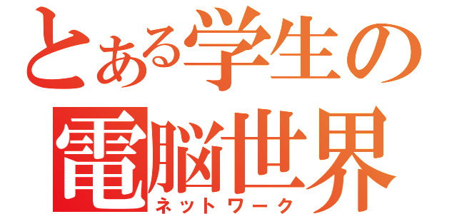 とある学生の電脳世界（ネットワーク）