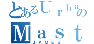 とあるＵｒｂａｎｉａのＭａｓｔｅｒｉａｎ（ＪＡＭＥＳ）