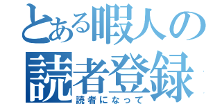 とある暇人の読者登録（読者になって）