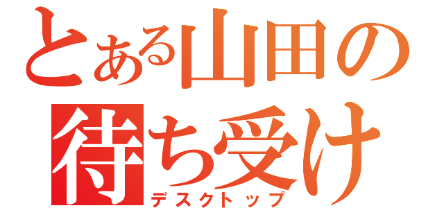 とある山田の待ち受け（デスクトップ）