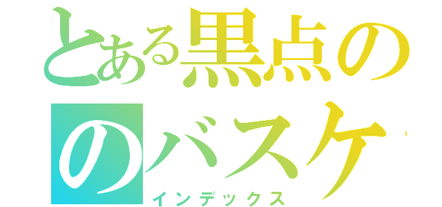 とある黒点ののバスケットボール（インデックス）