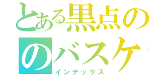 とある黒点ののバスケットボール（インデックス）