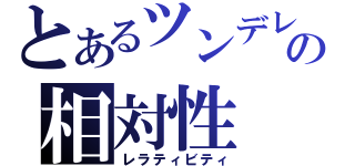 とあるツンデレの相対性（レラティビティ）