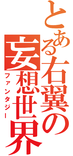 とある右翼の妄想世界（ファンタジー）