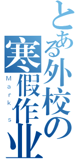 とある外校の寒假作业（Ｍａｒｋ‘ｓ）