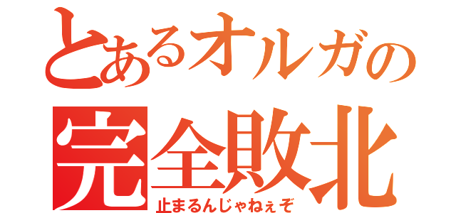 とあるオルガの完全敗北（止まるんじゃねぇぞ）