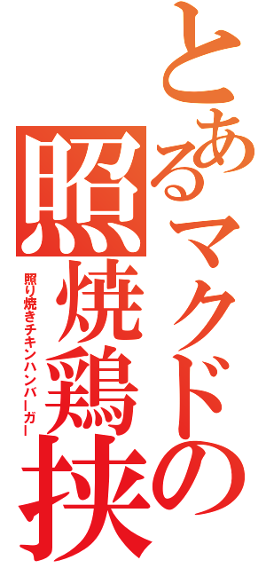 とあるマクドの照焼鶏挟み物（照り焼きチキンハンバーガー）