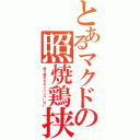 とあるマクドの照焼鶏挟み物（照り焼きチキンハンバーガー）