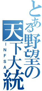 とある野望の天下大統（ＩＮＦＳＡ）