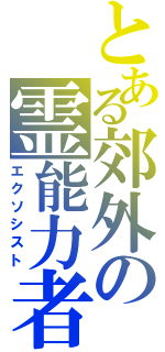 とある郊外の霊能力者（エクソシスト）