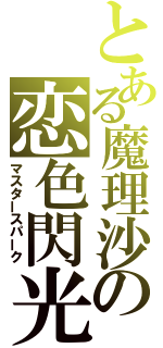 とある魔理沙の恋色閃光（マスタースパーク）