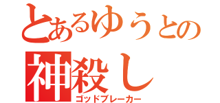 とあるゆうとの神殺し（ゴッドブレーカー）