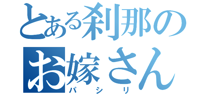 とある刹那のお嫁さん（パシリ）