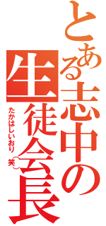 とある志中の生徒会長（たかはしいおり（笑））