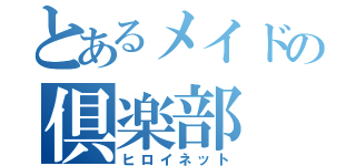 とあるメイドの倶楽部（ヒロイネット）