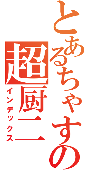 とあるちゃすの超厨二（インデックス）