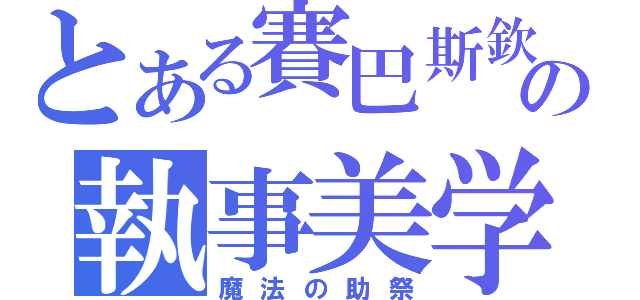 とある賽巴斯欽の執事美学（魔法の助祭）