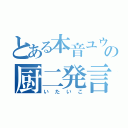 とある本音ユウの厨二発言（いたいこ）