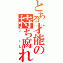 とある才能の持ち腐れ（ニート化）