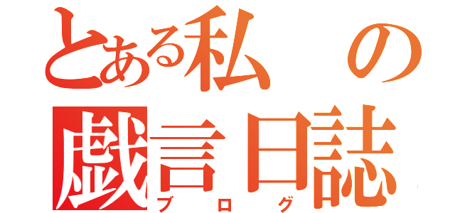 とある私の戯言日誌（ブログ）