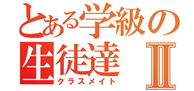 とある学級の生徒達Ⅱ（クラスメイト）