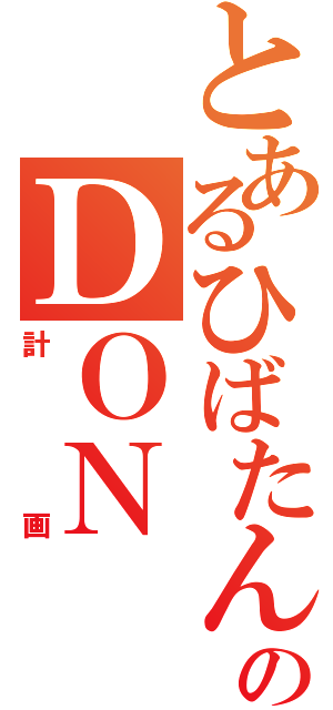 とあるひばたんのＤＯＮ（計画）