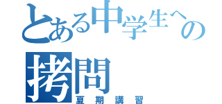 とある中学生への拷問（夏期講習）