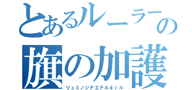 とあるルーラーの旗の加護（リュミノジテエテルネッル）