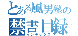 とある風男塾の禁書目録（インデックス）