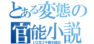 とある変態の官能小説（１０万３千冊を暗記）