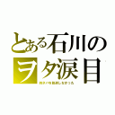 とある石川のヲタ涙目（約ネバを放送しなかった）