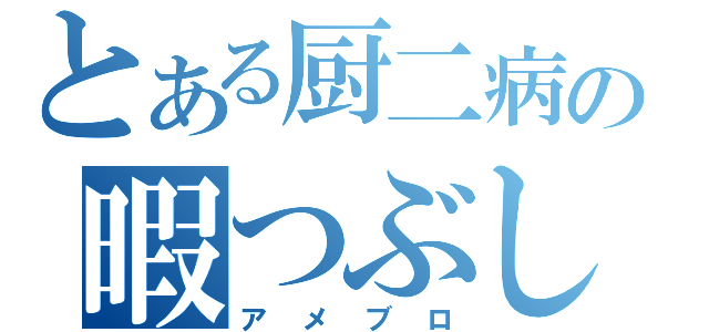 とある厨二病の暇つぶし（アメブロ）