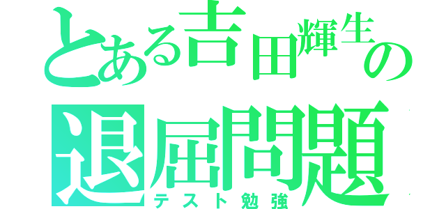 とある吉田輝生の退屈問題（テスト勉強）