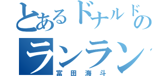 とあるドナルドののランランルー（富田海斗）