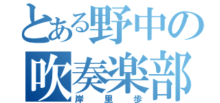 とある野中の吹奏楽部（岸里歩）