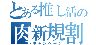 とある推し活の肉新規割（キャンペーン）