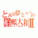 とある夢とロマンの船艦大和Ⅱ（日本万歳編）