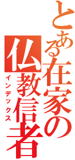 とある在家の仏教信者（インデックス）